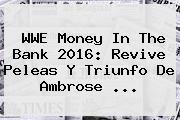 <b>WWE</b> Money In The Bank 2016: Revive Peleas Y Triunfo De Ambrose <b>...</b>