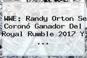<b>WWE</b>: Randy Orton Se Coronó Ganador Del Royal Rumble 2017 Y ...