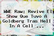 WWE Raw: Revive El Show Que Tuvo A Goldberg Tras <b>Hell In A Cell</b> ...