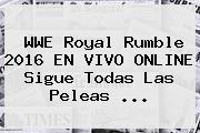 WWE <b>Royal Rumble 2016</b> EN VIVO ONLINE Sigue Todas Las Peleas <b>...</b>