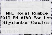 WWE <b>Royal Rumble 2016</b> EN VIVO Por Los Siguientes Canales