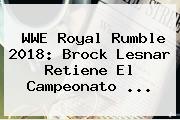 WWE <b>Royal Rumble 2018</b>: Brock Lesnar Retiene El Campeonato ...