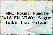 WWE <b>Royal Rumble 2018</b> EN VIVO: Sigue Todas Las Peleas