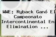 WWE: Ryback Ganó El Campeonato Intercontinental En <b>Elimination</b> <b>...</b>