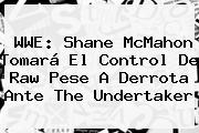 WWE: <b>Shane McMahon</b> Tomará El Control De Raw Pese A Derrota Ante The Undertaker