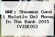 WWE: Sheamus Ganó El Maletín Del <b>Money In The Bank 2015</b> (VIDEOS)