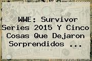 <b>WWE</b>: Survivor Series 2015 Y Cinco Cosas Que Dejaron Sorprendidos <b>...</b>