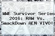 WWE <b>Survivor Series 2016</b>: RAW Vs. SmackDown ¡EN VIVO!