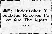 Ver wwe undertaker y 4 posibles razones por las que the wyatt <b>WWE</b>: Undertaker Y 4 Posibles Razones Por Las Que The Wyatt <b>...</b>