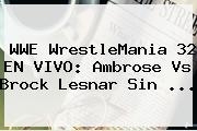 WWE <b>WrestleMania 32 EN VIVO</b>: Ambrose Vs Brock Lesnar Sin <b>...</b>