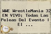 WWE <b>WrestleMania 32 EN VIVO</b>: Todas Las Peleas Del Evento | El <b>...</b>