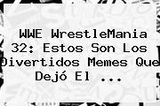 WWE <b>WrestleMania 32</b>: Estos Son Los Divertidos Memes Que Dejó El <b>...</b>