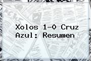 <b>Xolos</b> 1-0 <b>Cruz Azul</b>: Resumen