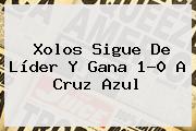 Xolos Sigue De Líder Y Gana 1-0 A <b>Cruz Azul</b>