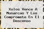 <b>Xolos</b> Vence A <b>Monarcas</b> Y Los Compromete En El Descenso