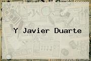 Y <b>Javier Duarte</b>