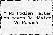 Y No Podían Faltar Los <b>memes De México Vs Panamá</b>
