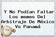 Y No Podían Faltar Los <b>memes</b> Del Arbitraje De <b>México Vs Panamá</b>