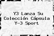 Y3 Lanza Su Colección Cápsula Y-3 <b>Sport</b>