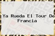 Ya Rueda El <b>Tour De Francia</b>