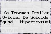 Ya Tenemos Trailer Oficial De <b>Suicide Squad</b> - Hipertextual