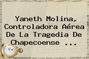 <b>Yaneth Molina</b>, Controladora Aérea De La Tragedia De Chapecoense ...