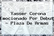 <b>Yasser Corona</b> Emocionado Por Debut - Plaza De Armas