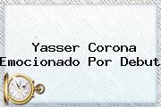 <b>Yasser Corona</b> Emocionado Por Debut