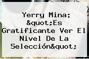 Ver yerry mina quotes gratificante ver el nivel de la seleccionquot <b>Yerry Mina</b>: "Es Gratificante Ver El Nivel De La Selección"
