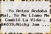 ?Yo Antes Andaba Mal, Yo Me Llamo Me Cambió La Vida?, 'Nicky Jam ...