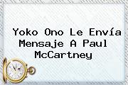 Yoko Ono Le Envía Mensaje A <b>Paul McCartney</b>