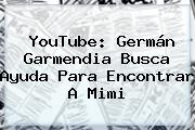YouTube: Germán Garmendia Busca Ayuda Para Encontrar A <b>Mimi</b>