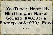 YouTube: Henrikh Mkhitaryan Marcó Golazo 'de Escorpión' Para ...