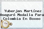 <b>Yuberjen Martínez</b> Aseguró Medalla Para Colombia En Boxeo