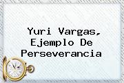 <i>Yuri Vargas, Ejemplo De Perseverancia</i>