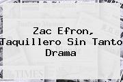 <b>Zac Efron</b>, Taquillero Sin Tanto Drama
