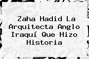 Ver zaha hadid la arquitecta anglo iraqui que hizo historia <b>Zaha Hadid</b> La Arquitecta Anglo Iraquí Que Hizo Historia