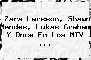 Zara Larsson, Shawn Mendes, Lukas Graham Y Dnce En Los <b>MTV</b> ...