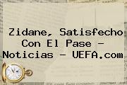 Ver zidane satisfecho con el pase noticias uefacom Zidane, Satisfecho Con El Pase - Noticias - <b>UEFA</b>.com