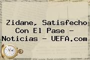 Zidane, Satisfecho Con El Pase - Noticias - <b>UEFA</b>.com