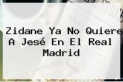 Zidane Ya No Quiere A Jesé En El <b>Real Madrid</b>