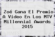 Zoé Gana El Premio A Video En Los <b>MTV Millennial Awards 2015</b>