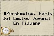 #ZonaEmpleo, Feria Del <b>Empleo</b> Juvenil En Tijuana
