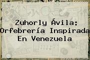 Zuhorly Ávila: Orfebrería Inspirada En Venezuela