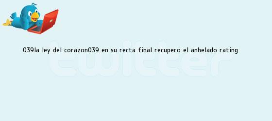 trinos de '<b>La Ley del Corazón</b>', en su recta final, recuperó el anhelado rating ...