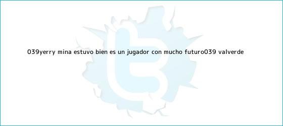 trinos de '<b>Yerry Mina</b> estuvo bien, es un jugador con mucho futuro': Valverde