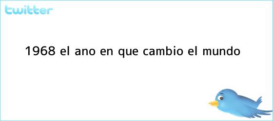 ver tweets sobre 1968 el ano en que cambio el mundo trinos de 1968: el año en que cambió el <b>mundo</b>