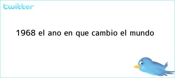 trinos de 1968: el año en que cambió el <b>mundo</b>