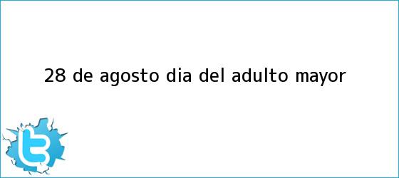 ver tweets sobre 28 de agosto dia del adulto mayor trinos de <b>28 de agosto</b>: día del Adulto Mayor