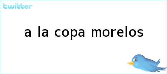 trinos de ¡A la Copa <b>Morelos</b>!